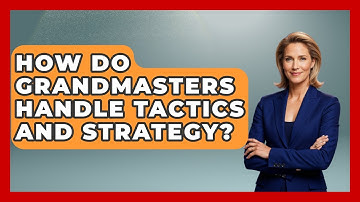 How Do Grandmasters Handle Tactics and Strategy? | The Chess Codex