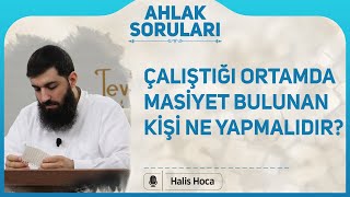 Çalıştığı ortamda masiyet bulunan kişi ne yapmalıdır? Halis Bayancuk Hoca