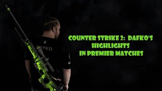 COUNTER STRIKE 2: DAFKO'S HIGHLIGHTS IN PREMIER MATCHES