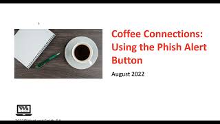 August 2022 Coffee Connections - Using the Phish Alert Button