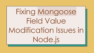 Fixing Mongoose Field Value Modification Issues in Node.js