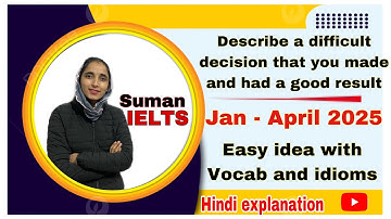 Describe a difficult decision that you made and had a good result | Jan - April 2025 #sumanielts
