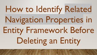 How to Identify Related Navigation Properties in Entity Framework Before Deleting an Entity