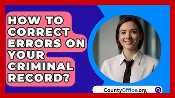 How To Correct Errors On Your Criminal Record? - CountyOffice.org