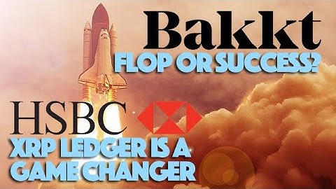Ripple XRP: So Is Bakkt A Flop Or A Success? & HSBC Says XRP Ledger Is A “Game Changer”