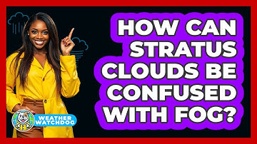 How Can Stratus Clouds Be Confused With Fog?