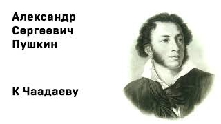 Александр Сергеевич Пушкин К Чаадаеву