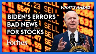 President Biden’s Economic Errors Are Bad News For Stocks  | Forbes