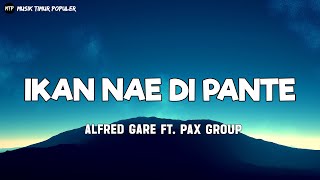 Ikan Nae Di Pante - Alfred Gare ft. PAX Group (Lirik) - Lagu Timur Terbaru 2024