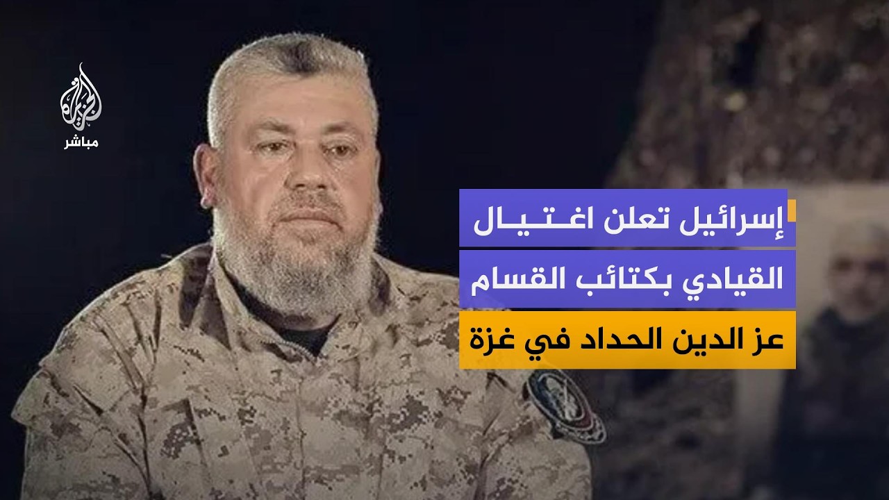 إسرائيل تعلن اغتيال القيادي في كتائب القسام عز الدين الحداد في غزة
