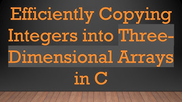 Efficiently Copying Integers into Three-Dimensional Arrays in C