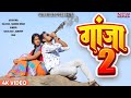 Raj bhai song GANJA 2 || गाँजा 2 || RAJ BHAI VIDEO || SANJU RAO II SANDEEP BHAI II MASOOM SINGH ||