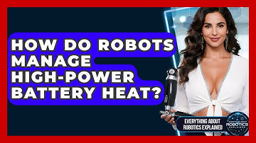 How Do Robots Manage High-power Battery Heat? - Everything About Robotics Explained