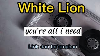 White Lion ~ you're all i need (lirik dan terjemahan)