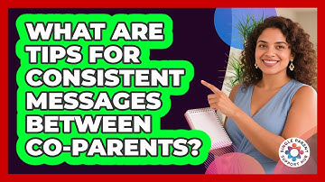 What Are Tips For Consistent Messages Between Co-Parents?