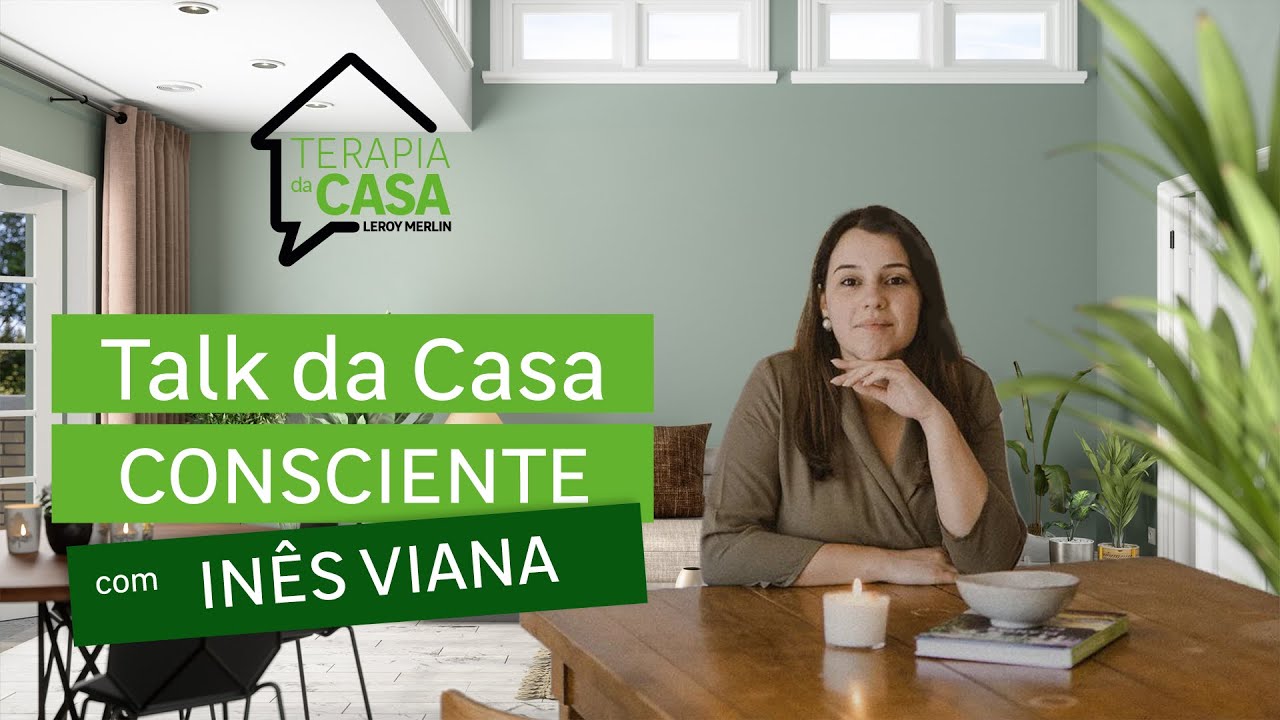 TERAPIA DA CASA - Talk da Casa Consciente com Inês Viana | LEROY MERLIN