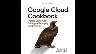 Google Cloud Cookbook: Practical Solutions for Building and Deploying Cloud Services, 1st Edition