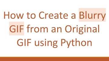How to Create a Blurry GIF from an Original GIF using Python