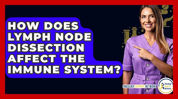 How Does Lymph Node Dissection Affect The Immune System? - Oncology Support Network