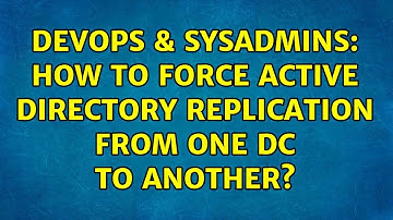 DevOps & SysAdmins: How to force active directory replication from one DC to another?