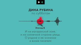 Дина Рубина. Подкаст. Эпизод 6. О родине и ее значении в жизни писателя.