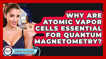 Why Are Atomic Vapor Cells Essential For Quantum Magnetometry? - Quantum Tech Explained