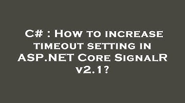 C# : How to increase timeout setting in ASP.NET Core SignalR v2.1?