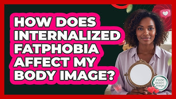 How Does Internalized Fatphobia Affect My Body Image? - Inside Body Image