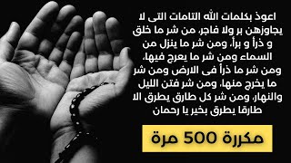 🎧  أعوذ بكلمات الله التامات التي لايجاوزهن بر ولا فاجر من شر ماخلق وذرأ وبرأ - مكررة 500 مرة