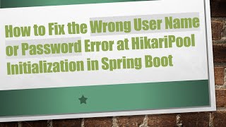 Information How to Fix the Wrong User Name or Password Error at HikariPool Initialization in Spring Boot Guide