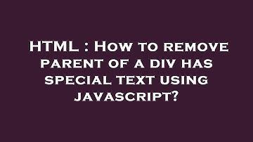 HTML : How to remove parent of a div has special text using javascript?