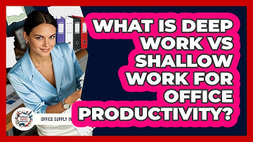 What Is Deep Work Vs Shallow Work For Office Productivity? - Office Supply Insider