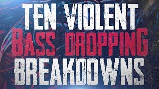 10 Violent Bass-Dropping Breakdowns