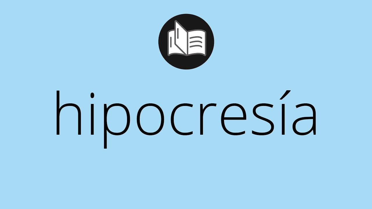 Que significa HIPOCRESÍA • hipocresía SIGNIFICADO • hipocresía