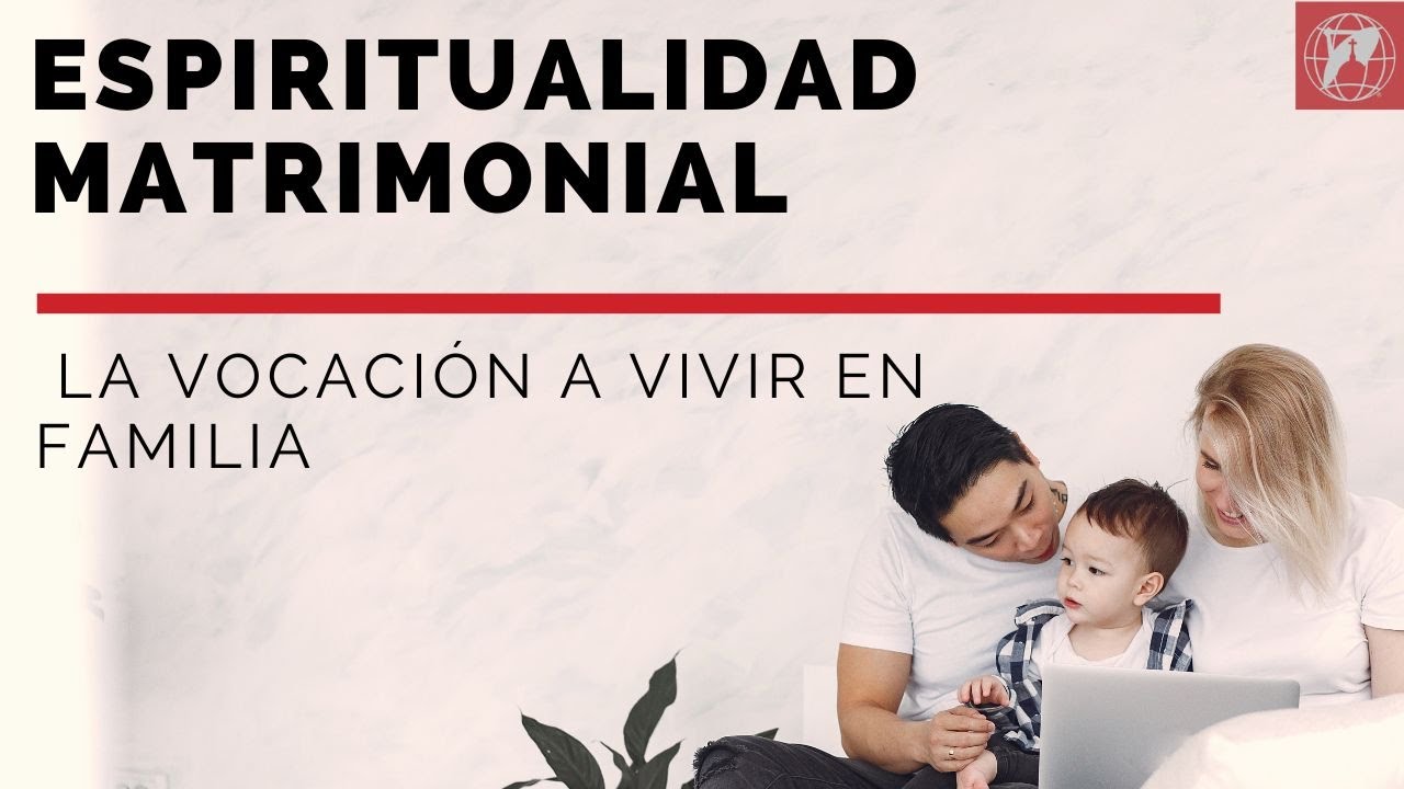 Espiritualidad matrimonial, la vocación a vivir en familia - YouTube