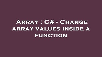 Array : C# - Change array values inside a function