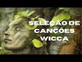 AS MAIS LINDAS CANÇÕES WICCA para RITUAIS PAGÃOS