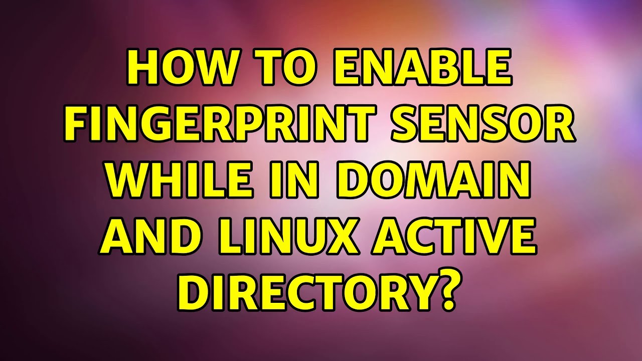 How to enable fingerprint sensor while in domain and linux active