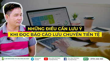 NHỮNG ĐIỂM CẦN LƯU Ý KHI ĐỌC BÁO CÁO LƯU CHUYỂN TIỀN TỆ?