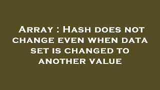 Array : Hash does not change even when data set is changed to another value