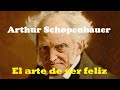 EL ARTE DE SER FELIZ, de Arthur Schopenhauer. Reglas para vivir mejor.