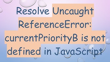 Resolve Uncaught ReferenceError: currentPriorityB is not defined in JavaScript