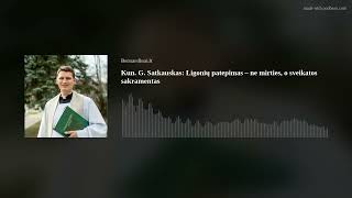 Kunigas Gabrielius Satkauskas: Ligonių patepimas – ne mirties, o sveikatos sakramentas