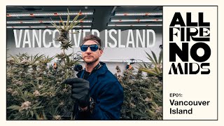 A look inside Canada's Cannabis Industry | All Fire No Mids EP 01: Vancouver Island