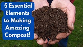 5  Essential Elements to Making Amazing Compost!