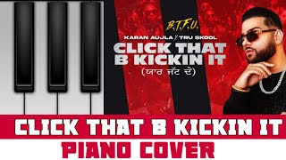 Click that B Kickin it : Yaar jatt de | Karan Aujla | Piano cover | BTFU | new song