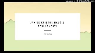 Jak se Kristus naučil poslušnosti - Petr Vaďura