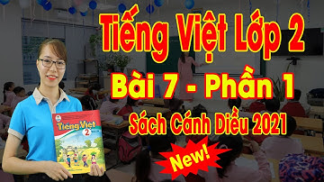 🔥Tiếng Việt Lớp 2 – 2021 | Bài 7: Thầy Cô Của Em – P1 | Learning Vietnamese - Sách Cánh Diều