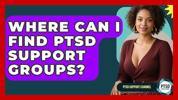 Where Can I Find PTSD Support Groups? - PTSD Support Channel