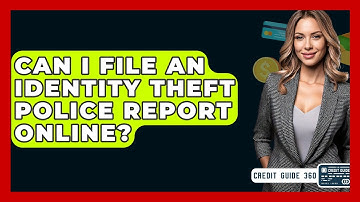 Can I File An Identity Theft Police Report Online? - CreditGuide360.com
